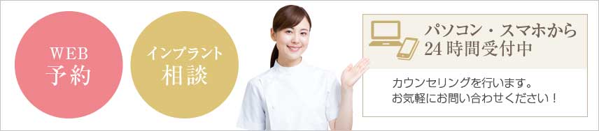 WEB予約・インプラント相談・カウンセリングなどお気軽にお問い合わせください。